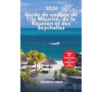 Guide de voyage de l'île Maurice, de la Réunion et des Seychelles 2026: Explorez les plages, les îles, les principales attractions de croisière, les ... et randonnées, les destinations romantiques