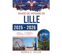 GUIDE DE VOYAGE DE LILLE 2025-2026: Découvrez la culture dynamique et le patrimoine architectural de la France