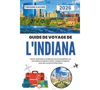Guide de voyage de l'Indiana 2026: Cartes, itinéraires et meilleures recommandations sur les meilleurs endroits à visiter, manger et explorer avec des conseils d'initiés à jour