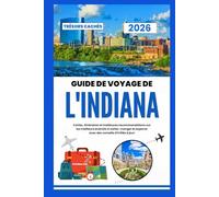 Guide de voyage de l'Indiana 2026: Cartes, itinéraires et meilleures recommandations sur les meilleurs endroits à visiter, manger et explorer avec des conseils d'initiés à jour