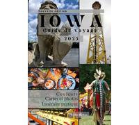 GUIDE DE VOYAGE DE L'IOWA: De Des Moines aux collines de Loess : un guide complet sur la nature, les festivals, l’histoire et les trésors cachés de l’Iowa