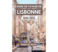 GUIDE DE VOYAGE DE LISBONNE 2025-2026: Découvrez l'harmonie de la tradition, de l'architecture et des horizons océaniques