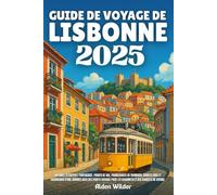 GUIDE DE VOYAGE DE LISBONNE 2025: Explorez la capitale portugaise : points de vue, promenades en tramway, soirées fado et excursions d'une journée ... pour les gourmets et des conseils de voyage