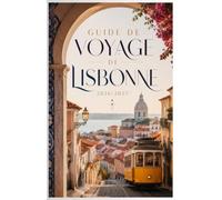 GUIDE DE VOYAGE DE LISBONNE 2026/2027: Découvrez Lisbonne comme un local - attractions incontournables, perles cachées, excursions d'une journée, ... prêts à l'emploi pour 2026 et 2027