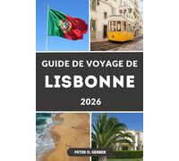 GUIDE DE VOYAGE DE LISBONNE 2026: Principales attractions, trésors cachés, itinéraires, guide gastronomique et conseils pratiques pour explorer la capitale portugaise
