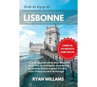 GUIDE DE VOYAGE DE LISBONNE: Le guide de poche ultime pour découvrir les secrets, les principales attractions et les conseils d’initiés à garder à l’esprit avant d’entrer au cœur du Portugal