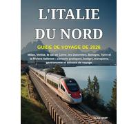 GUIDE DE VOYAGE DE L'ITALIE DU NORD 2026: Milan, Venise, le lac de Côme, les Dolomites, Bologne, Turin et la Riviera italienne : conseils pratiques, ... transports, gastronomie et astuces de voyage.