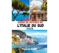 GUIDE DE VOYAGE DE L'ITALIE DU SUD 2026: Conseils d'initiés, aperçus culturels et itinéraires complets pour une exploration authentique