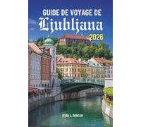 GUIDE DE VOYAGE DE Ljubljana 2026: Découvrez les charmantes rues et le patrimoine culturel de la Slovénie