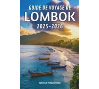 GUIDE DE VOYAGE DE LOMBOK 2025-2026: Une île de merveilles tranquilles et de rivages intemporels