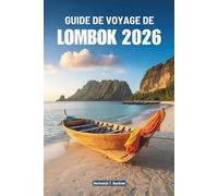 GUIDE DE VOYAGE DE LOMBOK 2026: À la découverte des traditions insulaires, des sites pittoresques et du confort quotidien de l'Indonésie