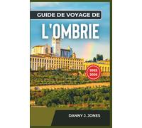 Guide de voyage de l'Ombrie 2025-2026: Découvrez des merveilles naturelles avec des itinéraires détaillés, des sentiers panoramiques et des vues inoubliables au sommet des collines
