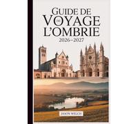 Guide de voyage de l'Ombrie 2026-2027: D'Assise et Orvieto à Spolète, Norcia, Gubbio et Pérouse - villes de montagne, pays de truffes, vins de Sagrantino et les secrets du cœur vert de l'Italie