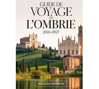 Guide de voyage de l'Ombrie 2026-2027: Guide du voyageur novice à Assise, Pérouse, Orvieto, Spoleto, Gubbio, Montefalco, Castelluccio di Norcia et au ... les trésors cachés, la gastronomie locale,