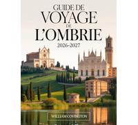 Guide de voyage de l'Ombrie 2026-2027: Guide du voyageur novice à Assise, Pérouse, Orvieto, Spoleto, Gubbio, Montefalco, Castelluccio di Norcia et au ... les trésors cachés, la gastronomie locale,
