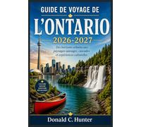 GUIDE DE VOYAGE DE L'ONTARIO 2026-2027: Des horizons urbains aux paysages sauvages, cascades et expériences culturelles