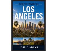 Guide de voyage de Los Angeles: Déverrouiller l'âme de la métropole baignée de soleil - des camions à tacos au panneau Hollywood, en passant par votre passeport pour la véritable LA