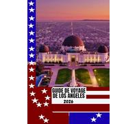GUIDE DE VOYAGE DE LOS ANGELES: Guide de voyage de Los Angeles 2026 : Découvrez les plages, Hollywood, les quartiers cachés et la culture locale grâce ... astucieux et des conseils d’initiés.