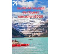 Guide de voyage de l'Ouest canadien 2026: Explorer la Colombie-Britannique et l'Alberta : Banff, Lake Louise, Vancouver, Jasper, Tofino et road trips panoramiques avec des itinéraires détaillés