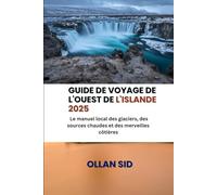 Guide de voyage de l'ouest de l'Islande 2025: Le manuel local des glaciers, des sources chaudes et des merveilles côtières