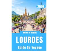 GUIDE DE VOYAGE DE LOURDES 2026: Sentiers à travers les Pyrénées, traditions sacrées et voyages inoubliables en montagne