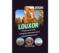 GUIDE DE VOYAGE DE LOUXOR2026: Des pharaons au Nil : votre guide ultime des trésorsintemporels de Louxor.