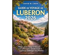 GUIDE DE VOYAGE DE LUBERON 2026: Villages cachés, champs de lavande, routes pittoresques, marchés locaux et expériences authentiques de la Provence