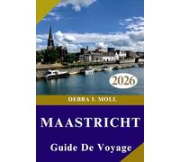 GUIDE DE VOYAGE DE MAASTRICHT 2026: Aventure, culture et découvertes culinaires à chaque coin de rue
