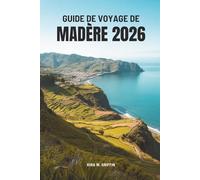 GUIDE DE VOYAGE DE MADÈRE 2026: Découvrez la beauté du joyau atlantique du Portugal