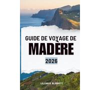 GUIDE DE VOYAGE DE MADÈRE 2026: Découvrez les sentiers, les paysages et la vie au Portugal