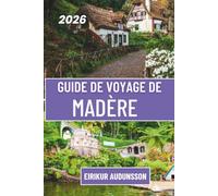 GUIDE DE VOYAGE DE MADÈRE 2026: Un voyage à travers des paysages spectaculaires, des promenades pittoresques le long des levadas et des expériences inoubliables sur les îles de l'Atlantique.