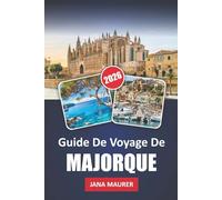 GUIDE DE VOYAGE DE MAJORQUE 2026: Découvrir le riche patrimoine de Majorque, ses paysages époustouflants et ses expériences locales authentiques : un ... cachés et les trésors culturels de l'île