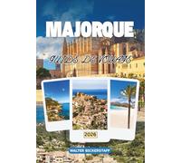 GUIDE DE VOYAGE DE MAJORQUE 2026: Explorer des plages ensoleillées, des criques secrètes, des sentiers de montagne, une culture vibrante, des saveurs ... festives aux îles Baléares, Espagne