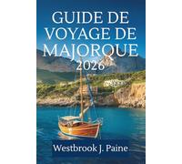 GUIDE DE VOYAGE DE MAJORQUE 2026: Explorez le cœur de l'île méditerranéenne espagnole