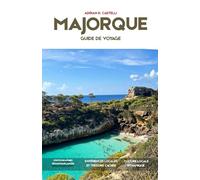 GUIDE DE VOYAGE DE MAJORQUE 2026: Plages secrètes, villages de montagne, routes panoramiques, cuisine locale et aventures méditerranéennes inoubliables