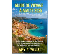 GUIDE DE VOYAGE DE MALTE 2025: Un guide du voyageur sur le patrimoine culturel de Malte, ses rivages pittoresques et ses aventures uniques