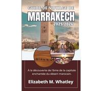 GUIDE DE VOYAGE DE MARRAKECH 2025-2026: À la découverte de l'âme de la capitale enchantée du désert marocain.