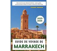Guide De Voyage De Marrakech 2025-2026: Découvrez le cœur vibrant du Maroc : souks, palais, aventures dans le désert et trésors cachés de la ville rouge