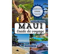 GUIDE DE VOYAGE DE MAUI: Plages, volcans, cascades, routes panoramiques, gastronomie, culture et aventures inoubliables dans l'île paradisiaque d'Hawaï