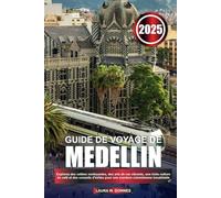 GUIDE DE VOYAGE DE MEDELLIN 2025: Explorez des vallées verdoyantes, des arts de rue vibrants, une riche culture du café et des conseils d'initiés pour une aventure colombienne inoubliable