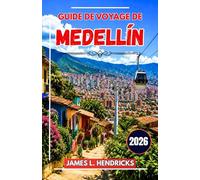 GUIDE DE VOYAGE DE MEDELLÍN 2026: Un guide pratique pour découvrir les quartiers, la gastronomie, les festivals, les excursions d'une journée et se ... dans la capitale colombienne de l'innovation.