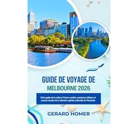 Guide De Voyage De Melbourne 2026: Votre guide de la culture,Trésors cachés, aventures côtières et saveurs locales de la vibrante capitale culturelle de l'Australie (Journey Through the Globe)