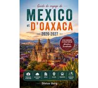 Guide de voyage de Mexico et d'Oaxaca 2026-2027: Principales attractions, gastronomie locale, hôtels, culture, transports et itinéraires faciles