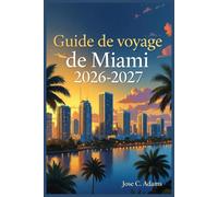 Guide de voyage de Miami 2026-2027: Tout ce que vous devez savoir avant, pendant et après votre visite à Miami, la ville la plus dynamique et multiculturelle d'Amérique