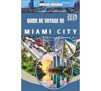 GUIDE DE VOYAGE DE MIAMI CITY 2026-2027: Votre guide complet de South Beach, Wynwood, Little Havana et des Keys de Floride - Pour les voyageurs en solo, les couples et les familles