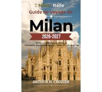 Guide de voyage de Milan 2026-2027: Découvrez la ville étape par étape : itinéraires détaillés pour La Scala, la Galleria Vittorio Emanuele II et le ... d’hébergement adaptées à tous les budgets.