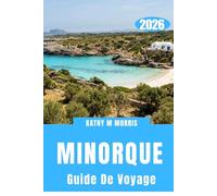 GUIDE DE VOYAGE DE MINORQUE 2026: Une exploration lente de côtes escarpées, d'eaux claires et de sites historiques
