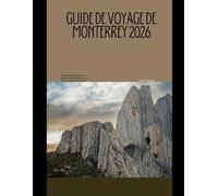 GUIDE DE VOYAGE DE MONTERREY 2026: Explorez les montagnes, les marchés, les monuments et les trésors cachés de Monterrey. (The Global Explorer Travel Guide Series 2026)