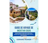 Guide De Voyage De Mostar 2026: Découvrez l'histoire, la culture locale, la cuisine et la vie quotidienne dans l'une des villes les plus chargées ... (Journey Through the Globe)