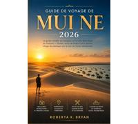 GUIDE DE VOYAGE DE MUI NE 2026: Le guide complet du voyageur sur la côte désertique du Vietnam - Dunes, vents de kitesurf et le dernier village de pêcheurs sur la mer de Chine méridionale